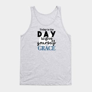 Today Is the Day to Give Yourself Grace Tank Top